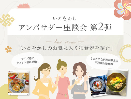 いとをかしアンバサダー座談会第2弾「いとをかしで販売しているお気に入りの和食器を紹介」